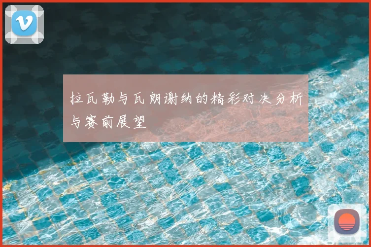 拉瓦勒与瓦朗谢纳的精彩对决分析与赛前展望