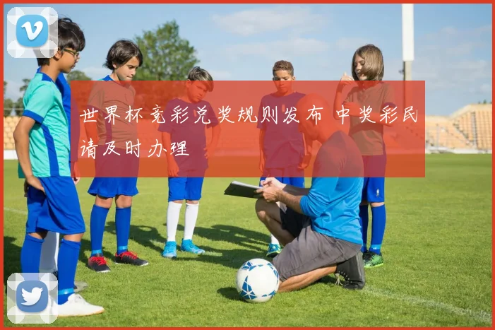 世界杯竞彩兑奖规则发布 中奖彩民请及时办理