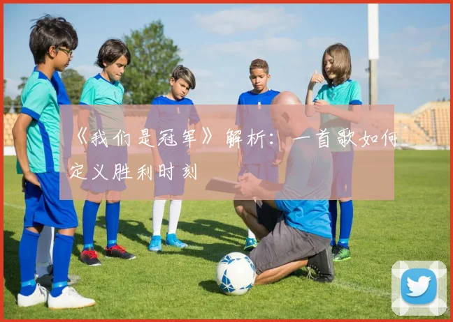 《我们是冠军》解析:一首歌如何定义胜利时刻