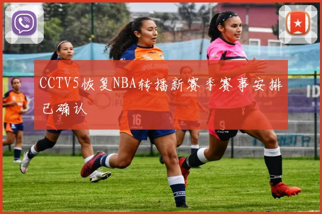 CCTV5恢复NBA转播新赛季赛事安排已确认