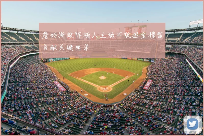 詹姆斯缺阵湖人主场不敌掘金穆雷贡献关键绝杀