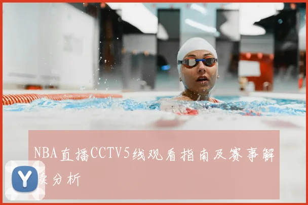 NBA直播CCTV5线观看指南及赛事解读分析