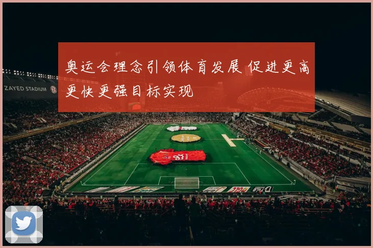 奥运会理念引领体育发展 促进更高更快更强目标实现