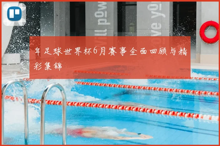 年足球世界杯6月赛事全面回顾与精彩集锦