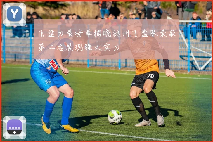 飞盘力量榜单揭晓杭州飞盘队荣获第二名展现强大实力