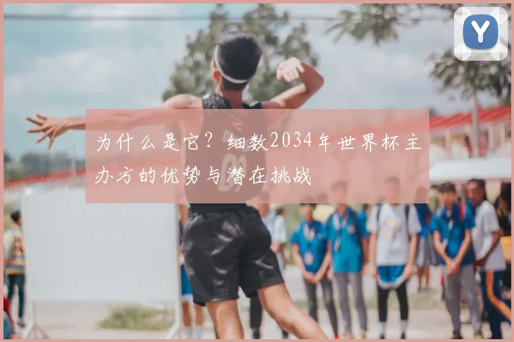 为什么是它?细数2034年世界杯主办方的优势与潜在挑战