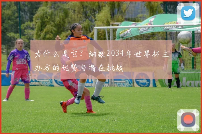 为什么是它？细数2034年世界杯主办方的优势与潜在挑战