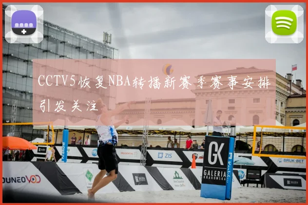 CCTV5恢复NBA转播新赛季赛事安排引发关注